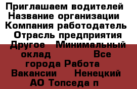 Приглашаем водителей › Название организации ­ Компания-работодатель › Отрасль предприятия ­ Другое › Минимальный оклад ­ 60 000 - Все города Работа » Вакансии   . Ненецкий АО,Топседа п.